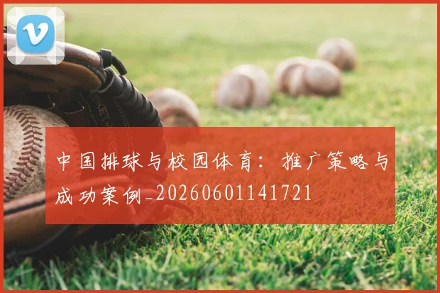 中国排球与校园体育：推广策略与成功案例_20260601141721